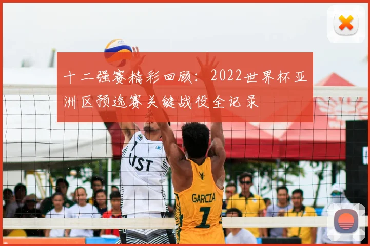 十二强赛精彩回顾：2022世界杯亚洲区预选赛关键战役全记录