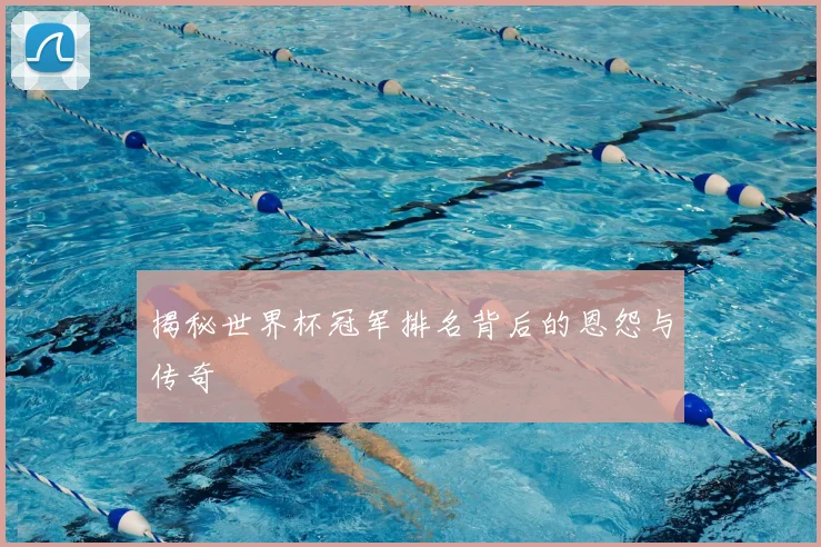 揭秘世界杯冠军排名背后的恩怨与传奇