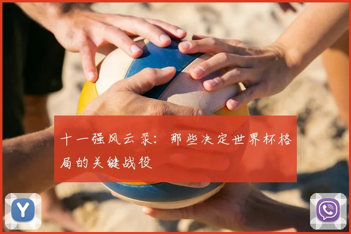十一强风云录：那些决定世界杯格局的关键战役