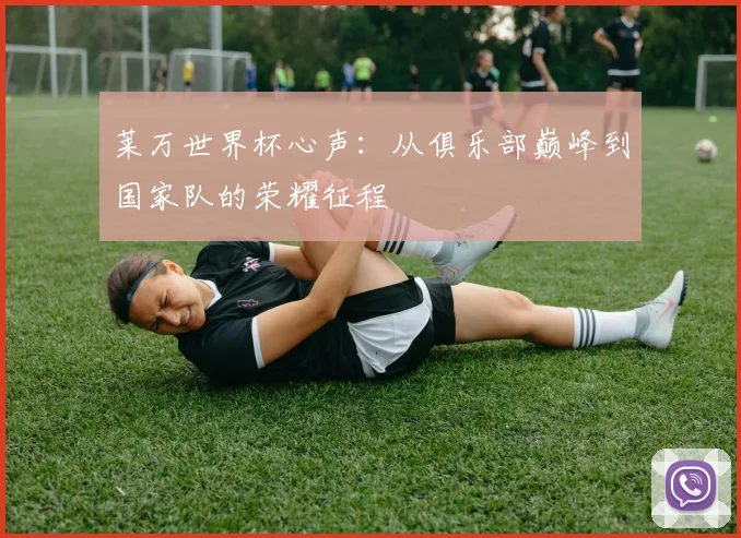 莱万世界杯心声：从俱乐部巅峰到国家队的荣耀征程