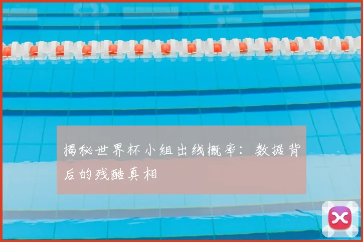 揭秘世界杯小组出线概率：数据背后的残酷真相
