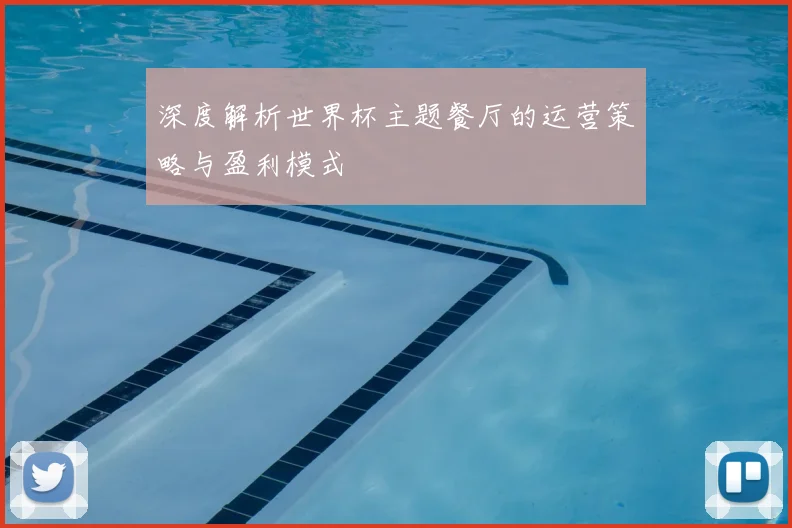 深度解析世界杯主题餐厅的运营策略与盈利模式