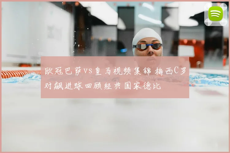 欧冠巴萨vs皇马视频集锦 梅西C罗对飙进球回顾经典国家德比