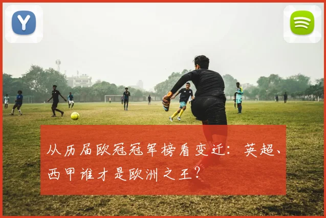 从历届欧冠冠军榜看变迁:英超、西甲谁才是欧洲之王?