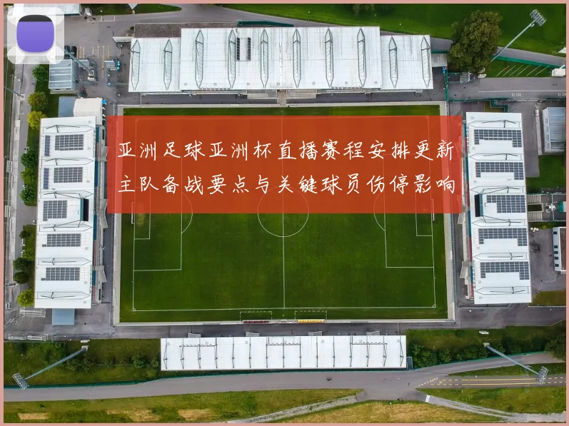 亚洲足球亚洲杯直播赛程安排更新主队备战要点与关键球员伤停影响分析