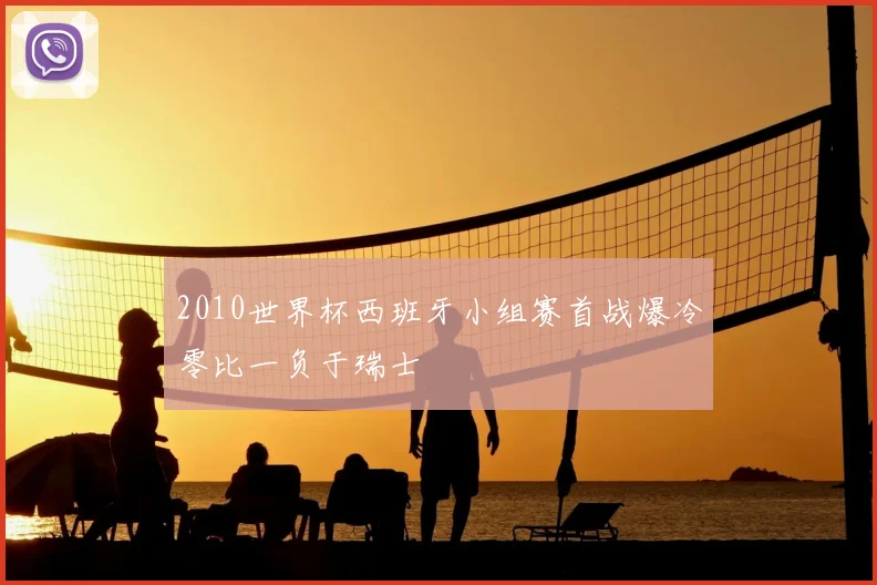 2010世界杯西班牙小组赛首战爆冷零比一负于瑞士