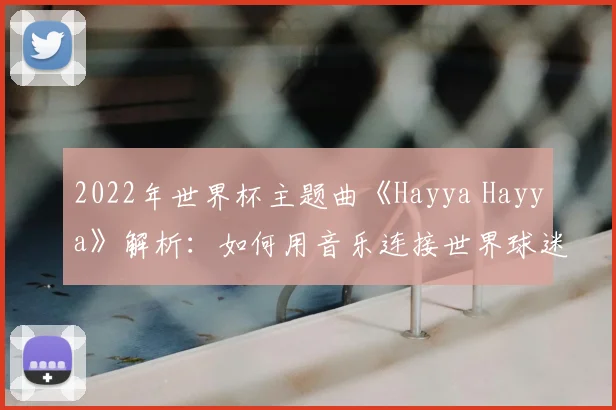 2022年世界杯主题曲《Hayya Hayya》解析：如何用音乐连接世界球迷的激情
