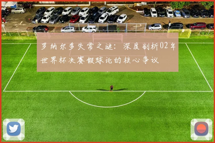 罗纳尔多失常之谜：深度剖析02年世界杯决赛假球论的核心争议